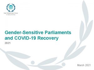 GenderSensitive Parliaments and COVID19 Recovery 2021 March 2021