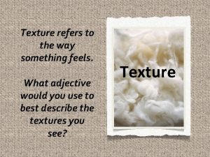 Texture refers to the way something feels What