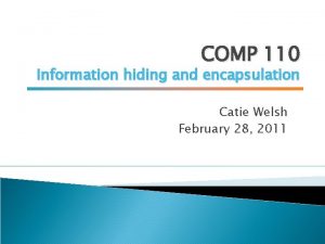 COMP 110 Information hiding and encapsulation Catie Welsh