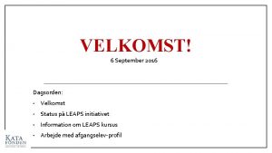 VELKOMST 6 September 2016 Dagsorden Velkomst Status p