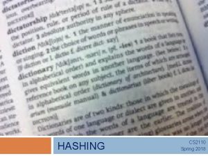 HASHING CS 2110 Spring 2018 Hash Functions 0