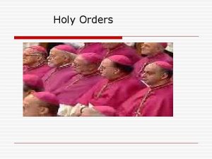 Holy Orders Sacraments of Service o There are