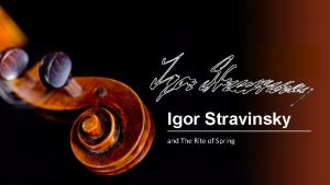 Igor Stravinsky and The Rite of Spring Igor