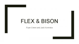 FLEX BISON Ryan Green and Jack Komrska Outline