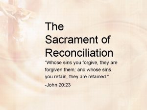 The Sacrament of Reconciliation Whose sins you forgive