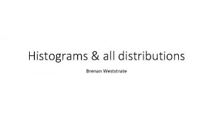 Histograms all distributions Brenan Weststrate What is a