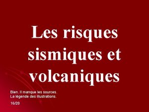 Les risques sismiques et volcaniques Bien Il manque