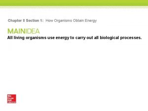 Chapter 8 Section 1 How Organisms Obtain Energy