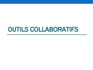 OUTILS COLLABORATIFS Questce que cest Les outils collaboratifs