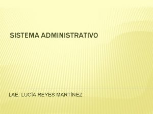 SISTEMA ADMINISTRATIVO LAE LUCA REYES MARTNEZ Un proceso