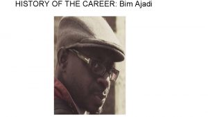 HISTORY OF THE CAREER Bim Ajadi Bim Ajadi