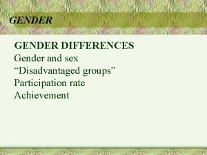 GENDER DIFFERENCES Gender and sex Disadvantaged groups Participation