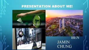 PRESENTATION ABOUT ME BEN JAMIN CHUNG TIMELINE OF
