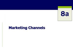 a Marketing Channels Marketing Channels Sets of interdependent