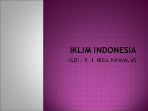 IKLIM INDONESIA OLEH IR H ABDUL RAHMAN MS