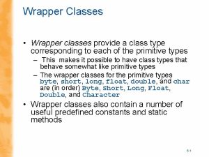 Wrapper Classes Wrapper classes provide a class type