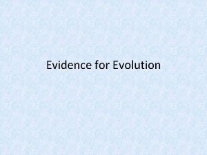 Evidence for Evolution Evidence of Evolution Darwin had