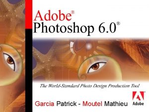 Garcia Patrick Moutel Mathieu SOMMAIRE Introduction Photoshop Les