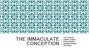 THE IMMACULATE CONCEPTION Lucy Thomas Arieann Cudney Emma