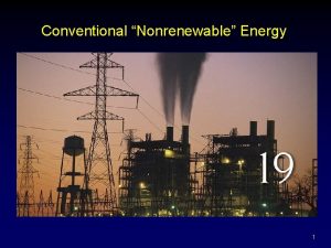 Conventional Nonrenewable Energy 1 Evaluating Energy Resources U
