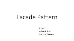 Facade Pattern Bohao Li Vishvesh Shah Prof Jim