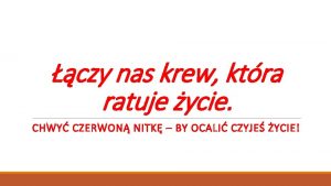 czy nas krew ktra ratuje ycie CHWY CZERWON