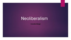 Neoliberalism Cornelia Stangl What is Neoliberalism Neoliberalism is