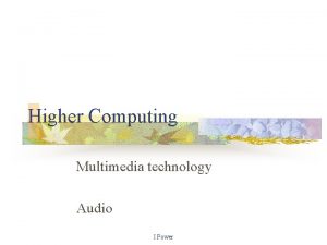 Higher Computing Multimedia technology Audio I Power Higher