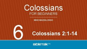 Colossians FOR BEGINNERS 6 MIKE MAZZALONGO Colossians 2