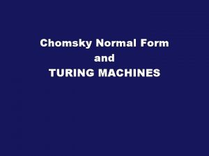 Chomsky Normal Form and TURING MACHINES CHOMSKY NORMAL