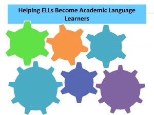 Helping ELLs Become Academic Language Learners Helping ELLs