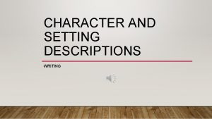 CHARACTER AND SETTING DESCRIPTIONS WRITING WRITING ABOUT CHARACTERS