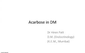 Acarbose in DM Dr Hiren Patt D M