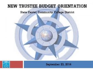 NEW TRUSTEE BUDGET ORIENTATION State Center Community College