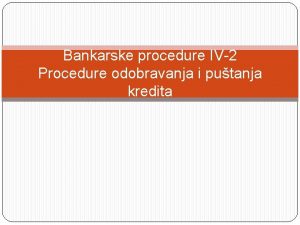 Bankarske procedure IV2 Procedure odobravanja i putanja kredita