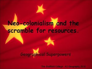 Neocolonialism and the scramble for resources Geographical Superpowers