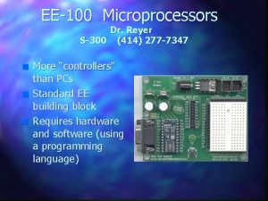 EE100 Microprocessors Dr Reyer S300 414 277 7347