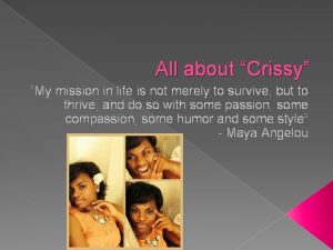 All about Crissy My mission in life is