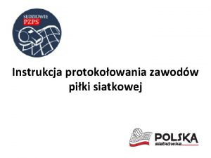 Instrukcja protokoowania zawodw piki siatkowej Protok jest jedynym