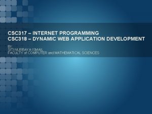 CSC 317 INTERNET PROGRAMMING CSC 318 DYNAMIC WEB
