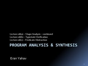 Lecture 08a Shape Analysis continued Lecture 08b Typestate