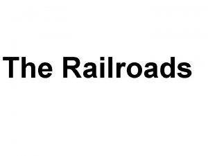 The Railroads Building the 1 st Transcontinental Railroad