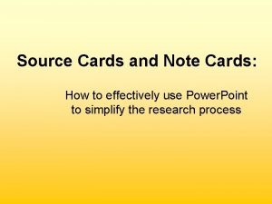 Source Cards and Note Cards How to effectively