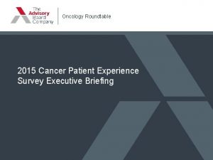 Oncology Roundtable 2015 Cancer Patient Experience Survey Executive
