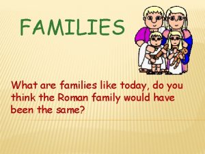 FAMILIES What are families like today do you