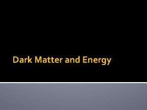 Dark Matter and Energy What is Dark Energy