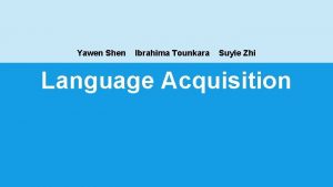 Yawen Shen Ibrahima Tounkara Suyie Zhi Language Acquisition