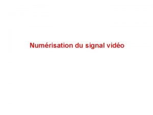 Numrisation du signal vido Introduction chantillonnage Prlever des