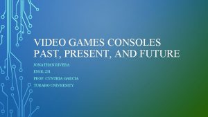 VIDEO GAMES CONSOLES PAST PRESENT AND FUTURE JONATHAN