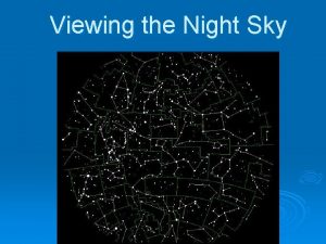 Viewing the Night Sky Constellations Constellations are configurations